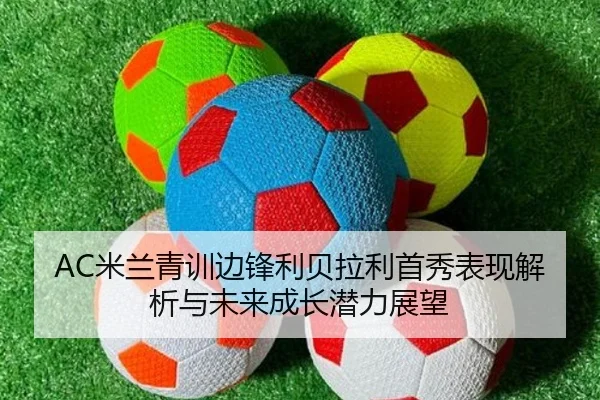 AC米兰青训边锋利贝拉利首秀表现解析与未来成长潜力展望