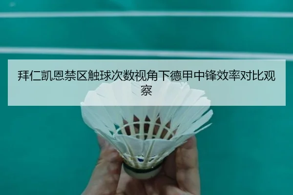 拜仁凯恩禁区触球次数视角下德甲中锋效率对比观察