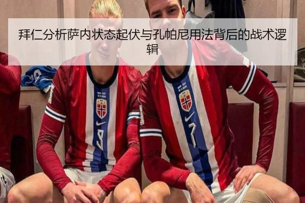 拜仁分析萨内状态起伏与孔帕尼用法背后的战术逻辑