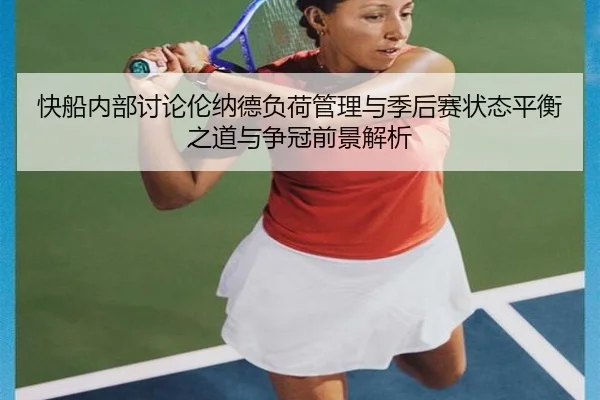 快船内部讨论伦纳德负荷管理与季后赛状态平衡之道与争冠前景解析
